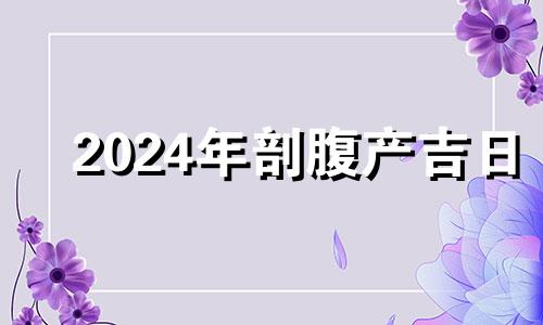 2024年剖腹产吉日 2021年4月23剖腹产