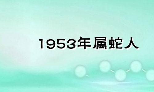 1953年属蛇人 1953年属蛇人一生运势