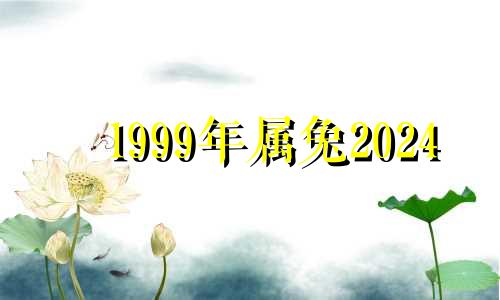 1999年属兔2024 1999兔女2022年运势