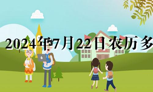 2024年7月22日农历多少 2024年7月黄道吉日