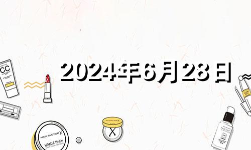 2024年6月28日 2024年6月7日黄历