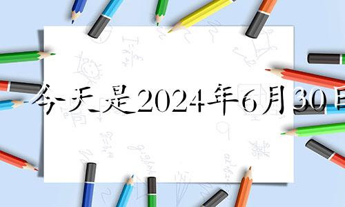 今天是2024年6月30日 2024年6月20号