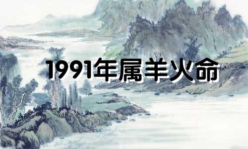 1991年属羊火命 1991年属羊人