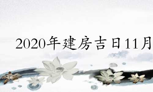 2020年建房吉日11月 2020年11月建房日子