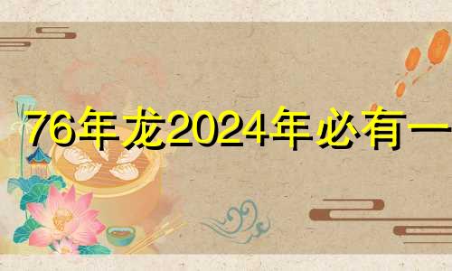 76年龙2024年必有一难 龙男的婚外情人