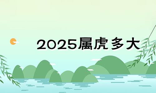 2025属虎多大 2025犯太岁生肖属相有哪些