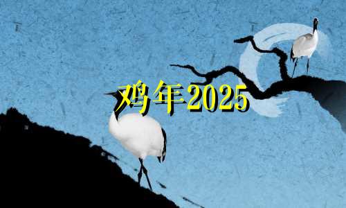 鸡年2025 2025属鸡人的全年运势如何