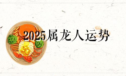 2025属龙人运势 2025属龙人全年运势