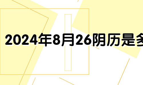 2024年8月26阴历是多少 2024年8月27日