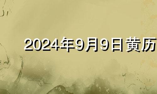 2024年9月9日黄历 2024年9月9日是星期几