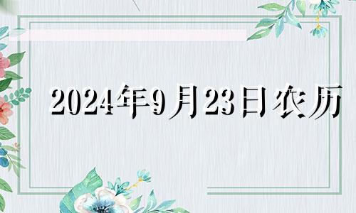 2024年9月23日农历 2024年9月份的黄道吉日