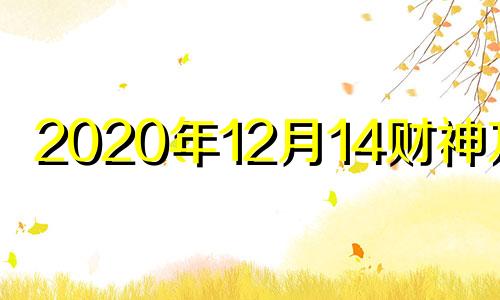 2020年12月14财神方位 2020年12月14日财运方位