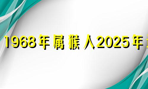 1968年属猴人2025年运势 68年的猴2023年运势怎样?