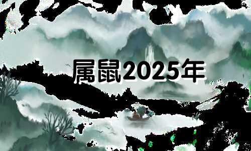 属鼠2025年 属鼠人2025年的命运