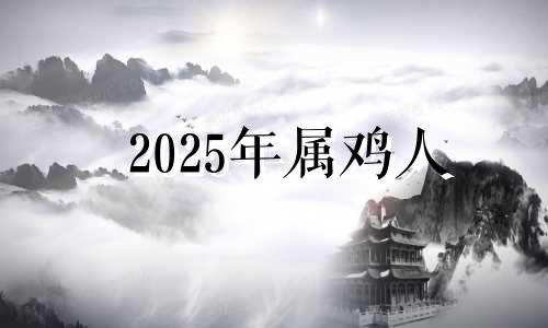 2025年属鸡人 属鸡的202