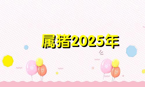 属猪2025年 属猪202年谁都躲不过的劫难